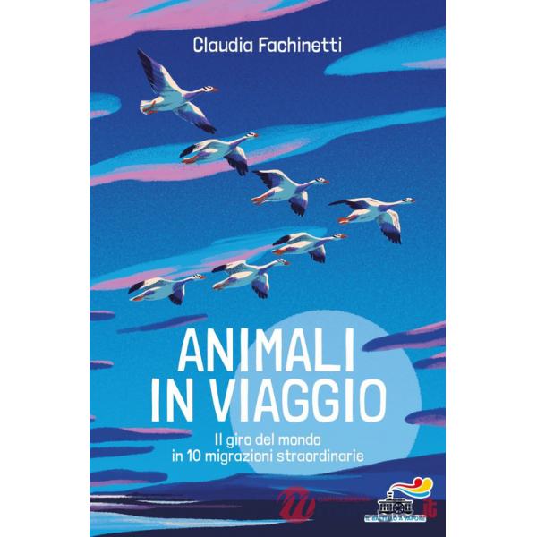 Animali in viaggio. Il giro del mondo in 10 migrazioni straordinarie