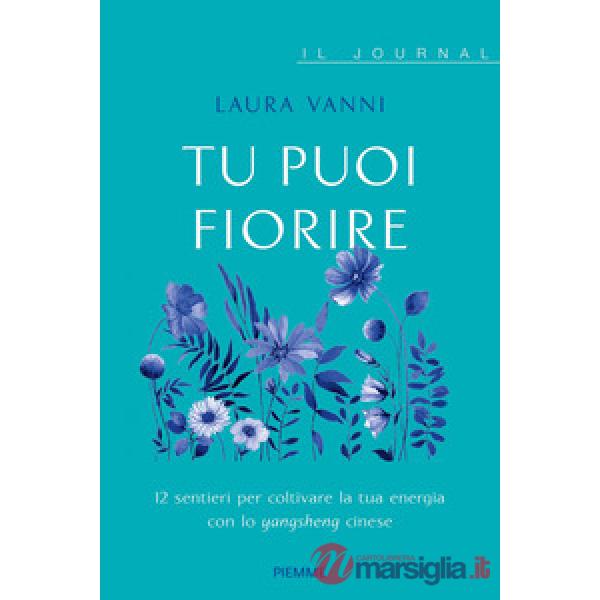 Tu puoi fiorire. 12 sentieri per coltivare la tua energia con lo yangsheng. Il journal