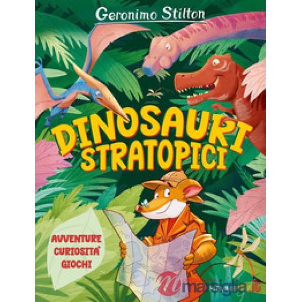 Dinosauri stratopici. Avventure, curiosità, giochi