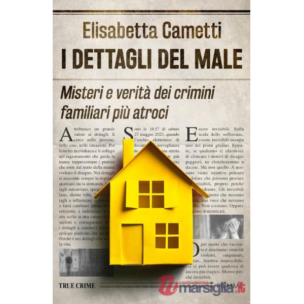 Dettagli del male. Misteri e verità dei crimini familiari più atroci (I)