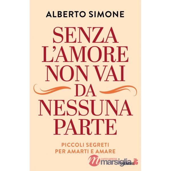 Senza l'amore non vai da nessuna parte. Piccoli segreti per amarti e amare