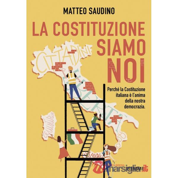 Costituzione siamo noi. Perché la Costituzione italiana è l'anima della nostra democrazia (La)