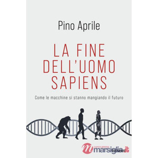 Fine dell'uomo sapiens. Come le macchine si stanno mangiando il futuro (La)