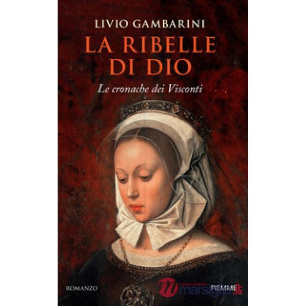 Ribelle di Dio. Le cronache dei Visconti (La)