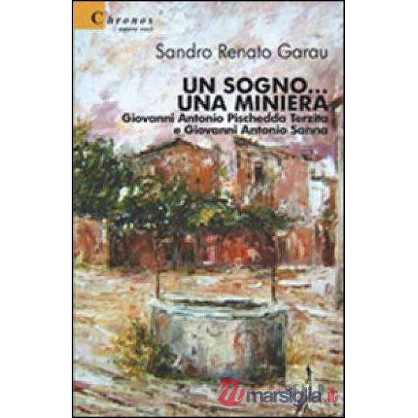 Sogno... Una miniera. Giovanni Antonio Pischedda Terzita e Giovanni Antonio Sanna (Un)