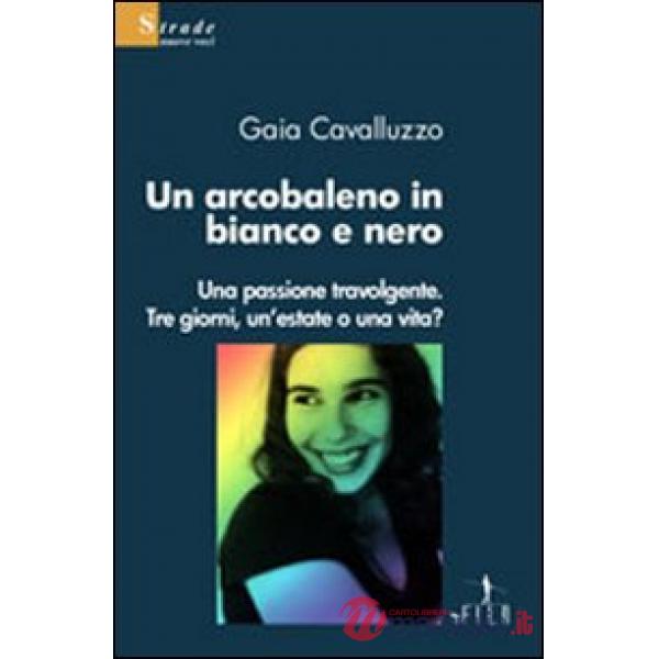 Arcobaleno in bianco e nero. Una passione travolgente. Tre giorni, un'estate o una vita? (Un)