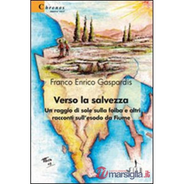 Verso la salvezza. Un raggio di sole sulla foiba e altri racconti sull'esodo da Fiume