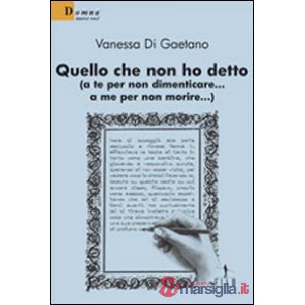 Quello che non ho detto (a te per non dimenticare... a me per non morire)