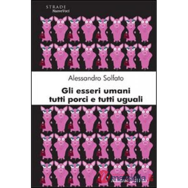 Esseri umani tutti porci e tutti uguali (Gli)