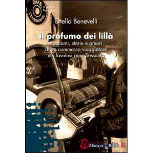 Profumo dei lillà. Racconti, storie e amori di un commesso viaggiatore nei favolosi anni Sessanta (Il)