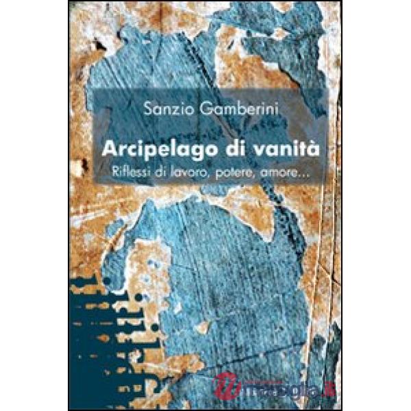 Arcipelago di vanità. Riflessi di lavoro, potere, amore