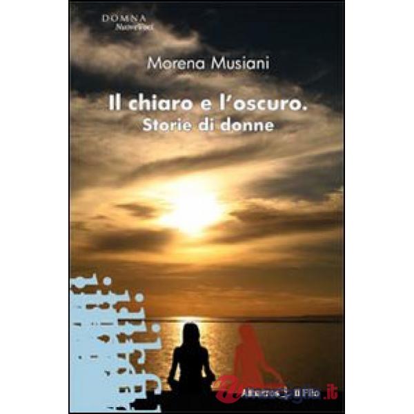 Chiaro e l'oscuro. Storie di donne (Il)