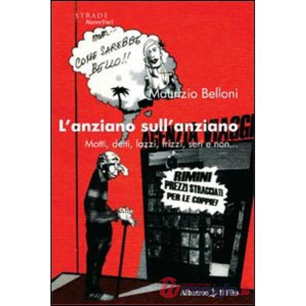 Anziano sull'anziano. Motti, detti, lazzi, frizzi, seri e non... (L')