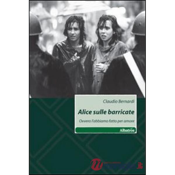Alice sulle barricate. Ovvero l'abbiamo fatto per amore