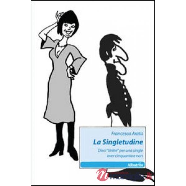 Singletudine. Dieci «dritte» per una single over cinquanta e non (La)