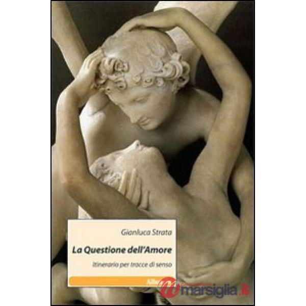 Questione dell'amore. Itinerario per tracce di senso (La)