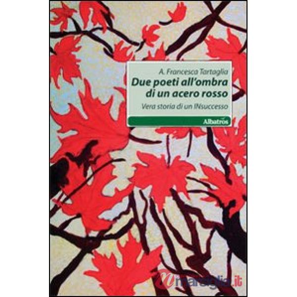 Due poeti all'ombra di acero rosso. Vera storia di un insuccesso