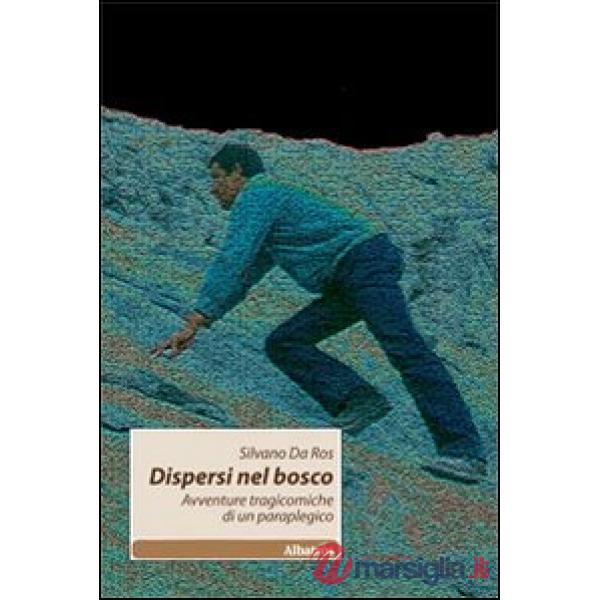 Dispersi nel bosco. Avventure tragicomiche di un paraplegico