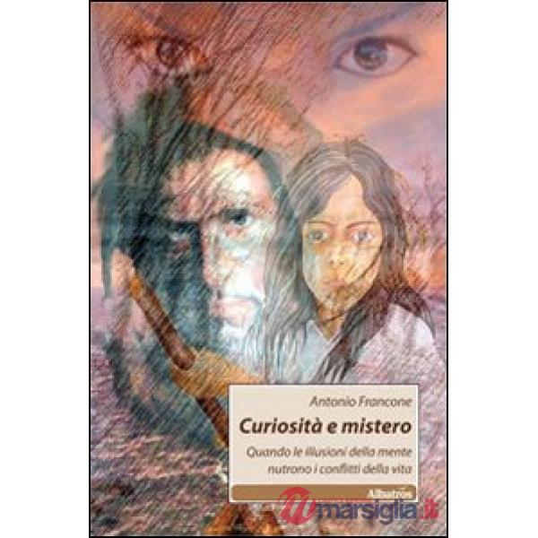 Curiosità e mistero. Quando le illusioni della mente nutrono i conflitti della vita
