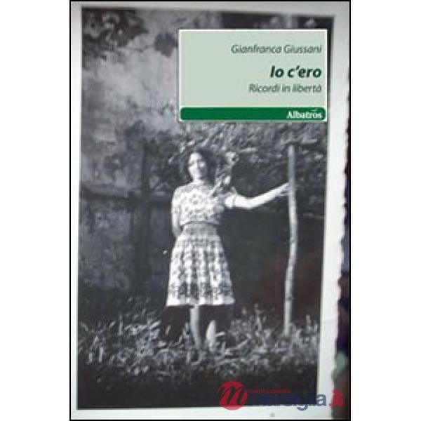 Io c'ero. Ricordi in libertà