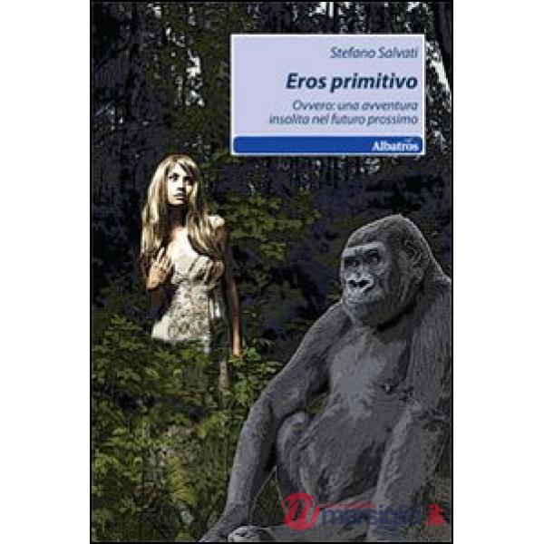 Eros primitivo. Ovvero: una avventura insolita nel futuro prossimo