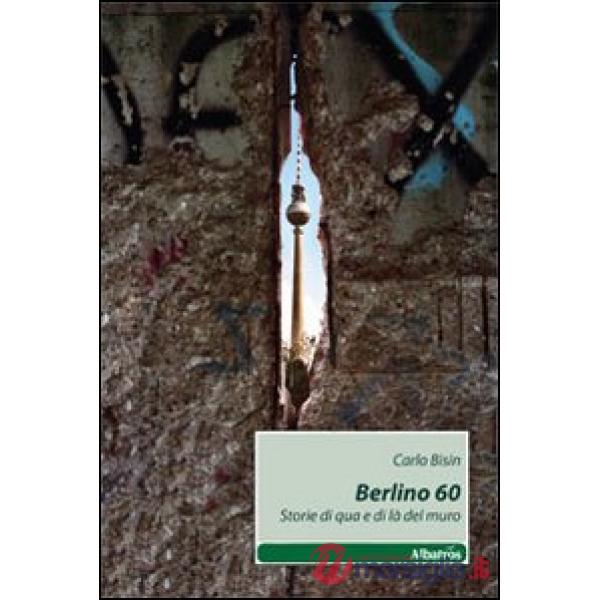 Berlino 60. Storie di qua e di là del muro