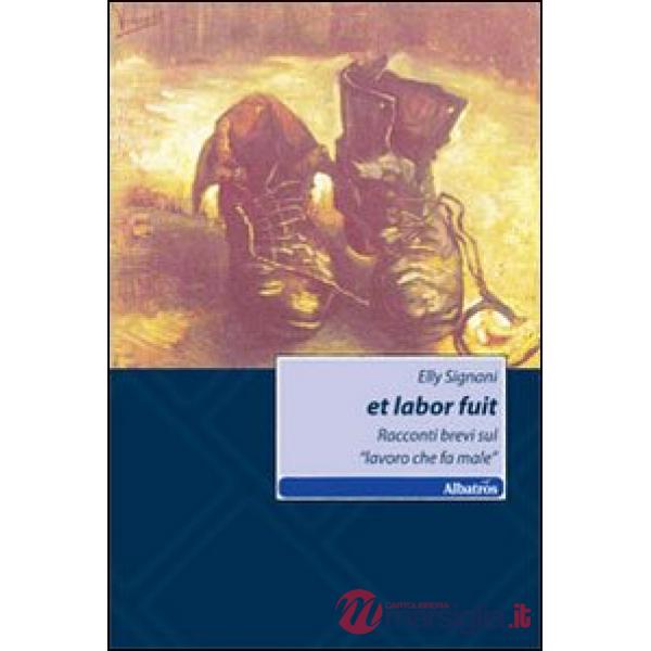 Et labor fuit. Racconti brevi sul «lavoro che fa male»