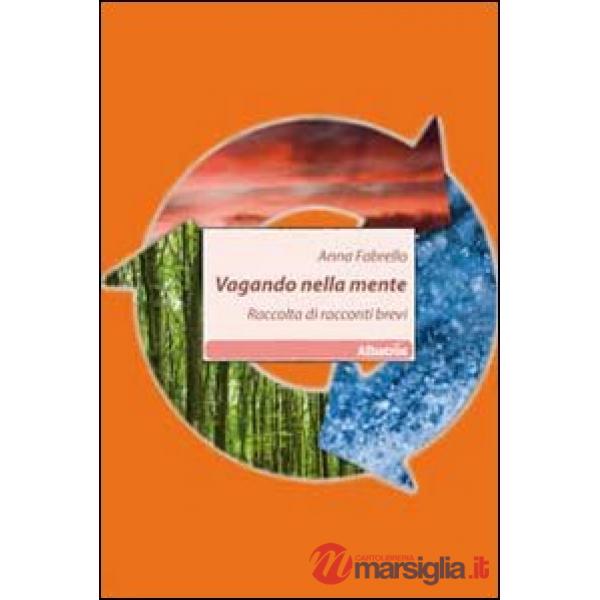 Vagando nella mente. Raccolta di racconti brevi
