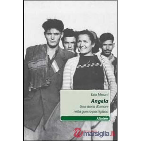 Angela. Una storia d'amore nella guerra partigiana