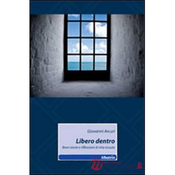 Libero dentro. Bervi riflessioni di vita vissuta