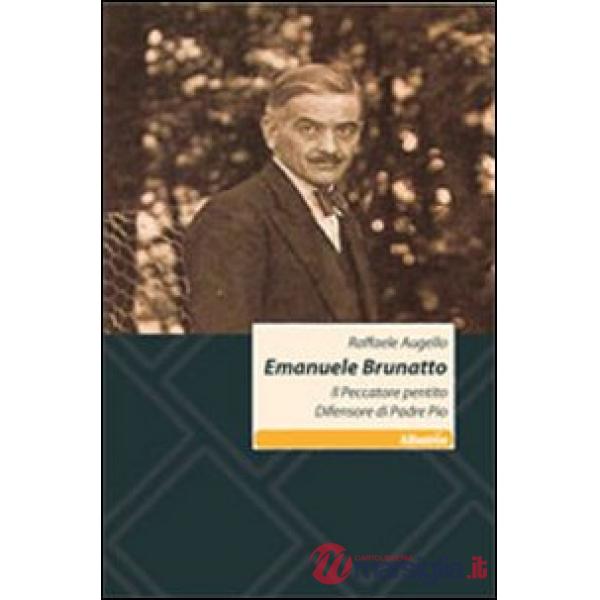 Emanuele Brunatto. Il peccatore pentito difensore di Padre Pio