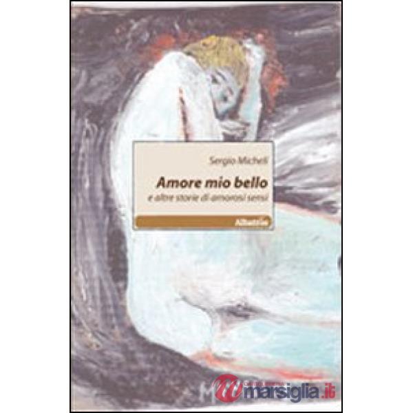 Amore mio bello e altre storie di amorosi sensi