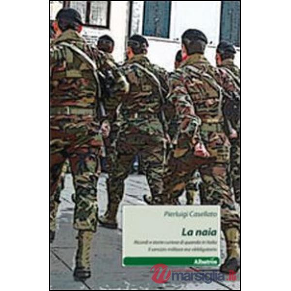 Naia. Ricordi e storie curiose di quando in Italia il servizio militare era obbligatorio (La)