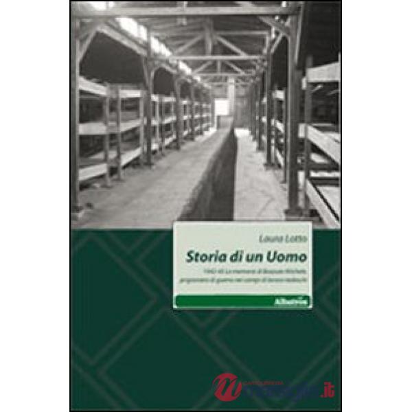 Storia di un uomo. 1942-45 le memorie di Bozzuto Michele, prigioniero di guerra nei campi di lavoro tedeschi
