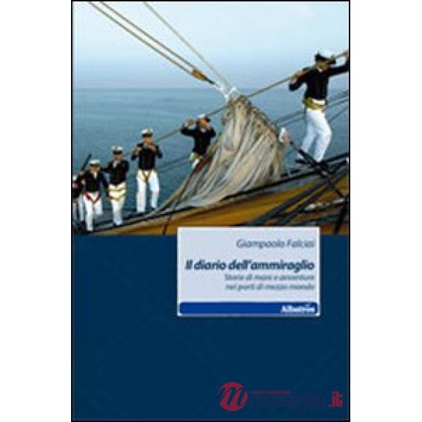 Diario dell'ammiraglio. Storie di mare e avventure nei porti di mezzo mondo (Il)