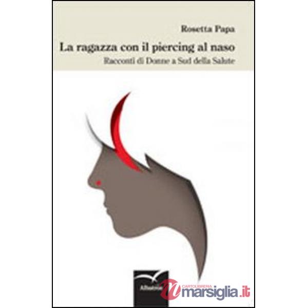 Ragazza con il piercing al naso. Racconti di donne a sud della salute (La)