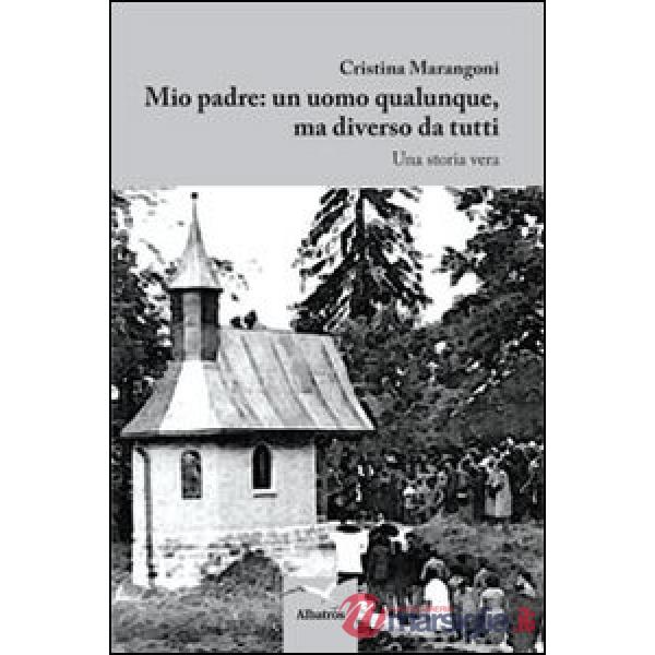 Mio padre. Un uomo qualunque, ma diverso da tutti