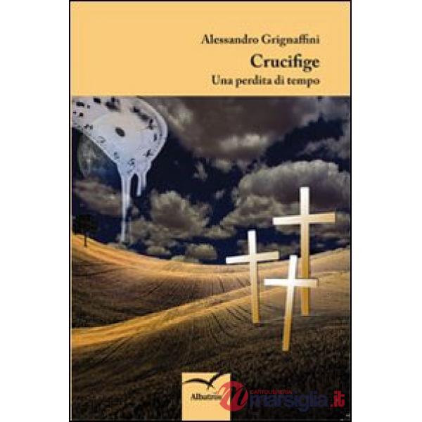 Crucifige. Una perdita di tempo