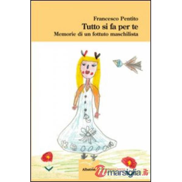 Tutto si fa per te. Memorie di un fottuto maschilista