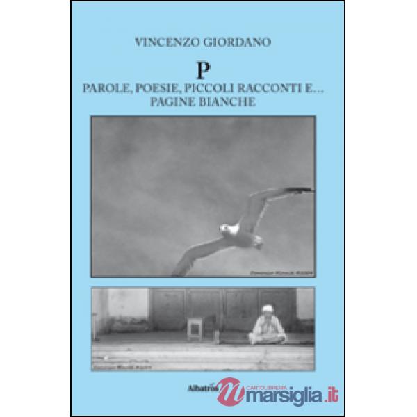 P. Parole, poesie, piccoli racconti e... pagine bianche