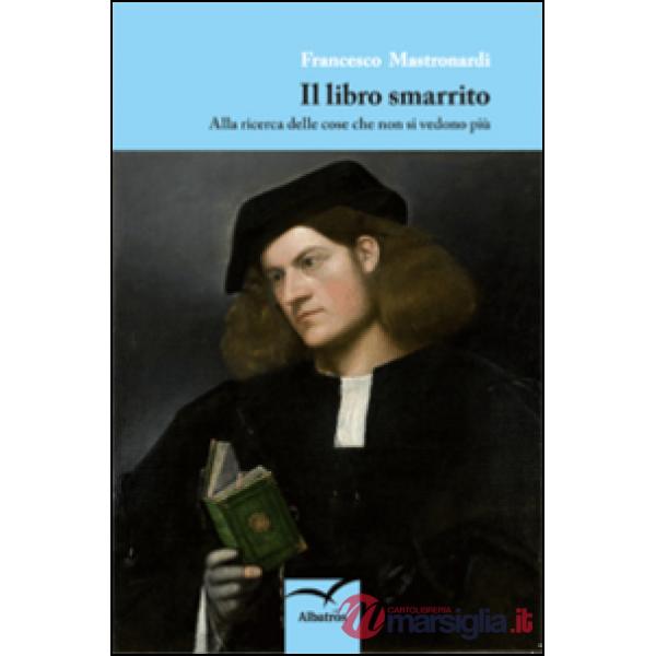Libro smarrito. Alla ricerca delle cose che non si vedono più (Il)
