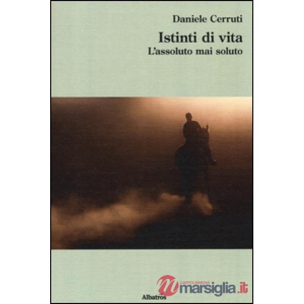 Istinti di vita. L'assoluto mai soluto