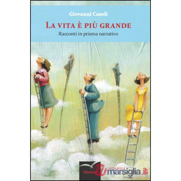 Vita è più grande. Racconti in prisma narrativo (La)