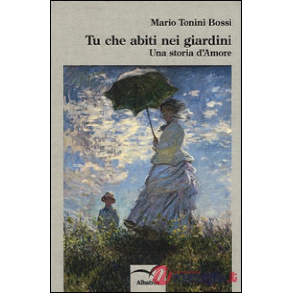 Tu che abiti nei giardini. Una storia d'amore