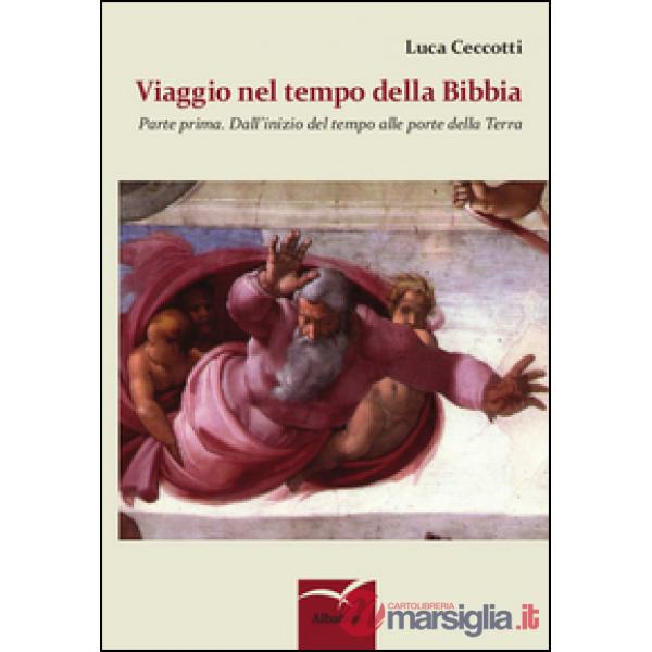 Viaggio nel tempo della Bibbia. Vol. 1: Dall'inizio del tempo alle porte della terra