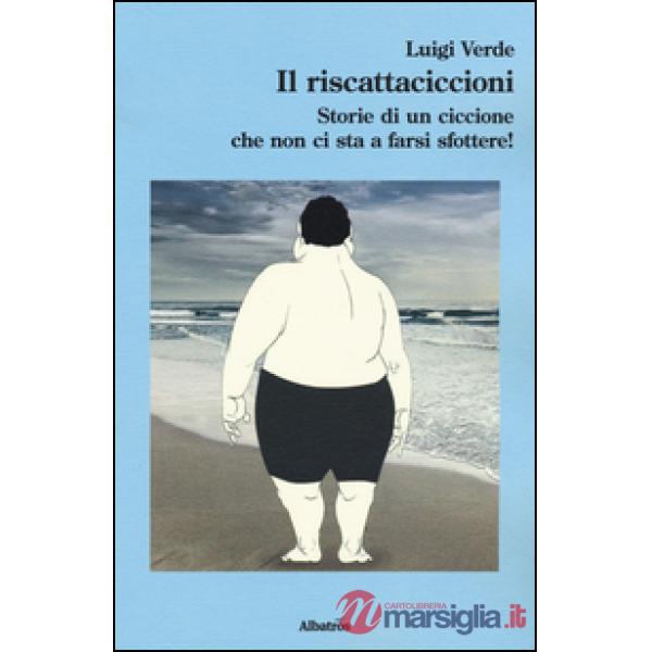 Riscattaciccioni. Storie di un ciccione che non ci sta a farsi sfottere! (Il)