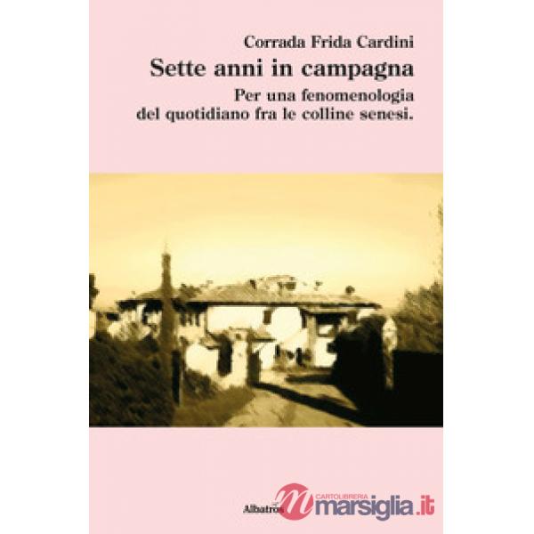 Sette anni in campagna. Per una fenomenologia del quotidiano fra le colline senesi