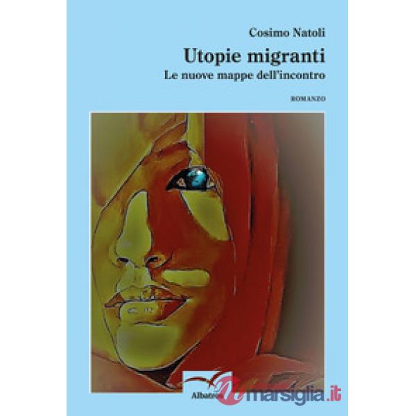 Utopie migranti. Le nuove mappe dell'incontro