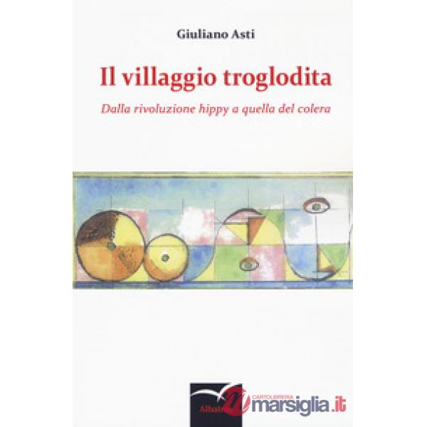 Villaggio troglodita. Dalla rivoluzione hippy a quella del colera (Il)