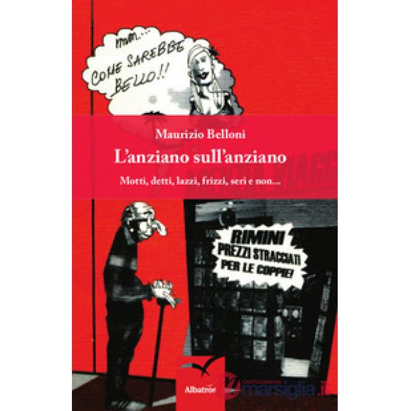 Anziano sull'anziano. Motti, detti, lazzi, frizzi, seri e non... (L')